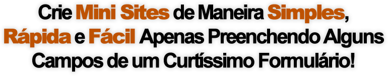 [Crie Mini Sites de Maneira Simples, Rápida e Fácil Apenas Preenchendo Alguns Campos de um Curtíssimo Formulário!]